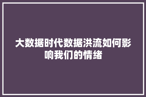 大数据时代数据洪流如何影响我们的情绪
