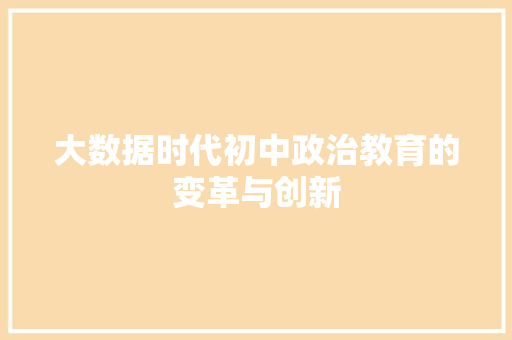 大数据时代初中政治教育的变革与创新  第1张