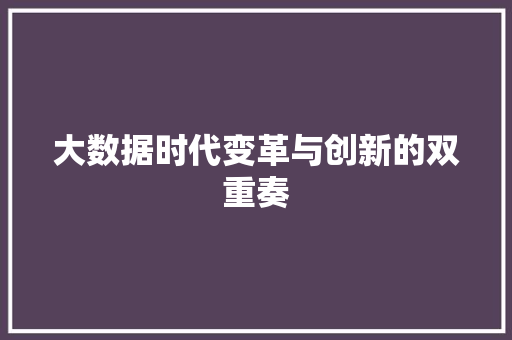 大数据时代变革与创新的双重奏  第1张