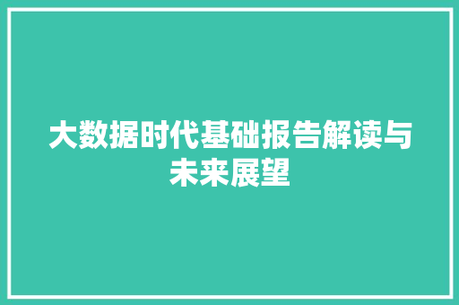 大数据时代基础报告解读与未来展望  第1张