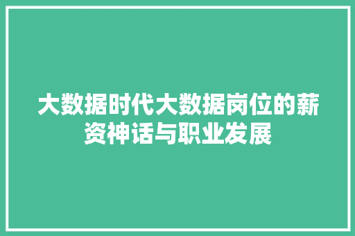 大数据时代大数据岗位的薪资神话与职业发展  第1张