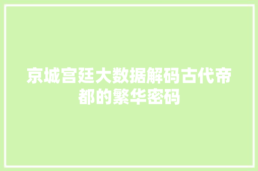京城宫廷大数据解码古代帝都的繁华密码