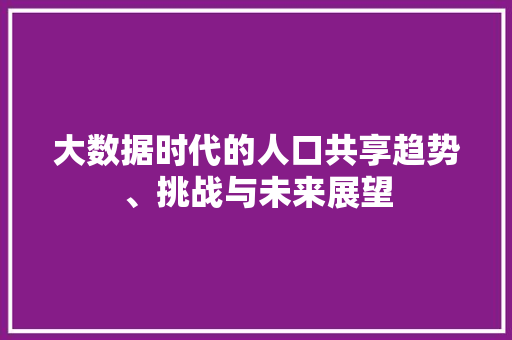 大数据时代的人口共享趋势、挑战与未来展望  第1张