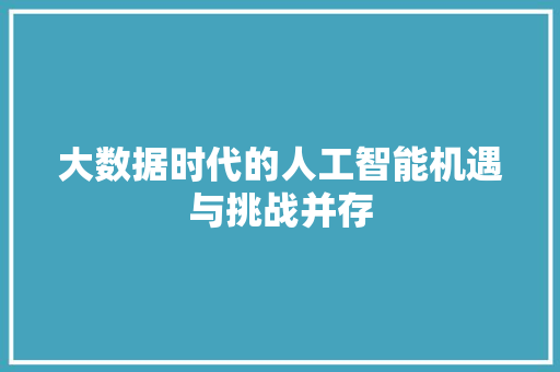 大数据时代的人工智能机遇与挑战并存  第1张