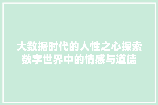 大数据时代的人性之心探索数字世界中的情感与道德