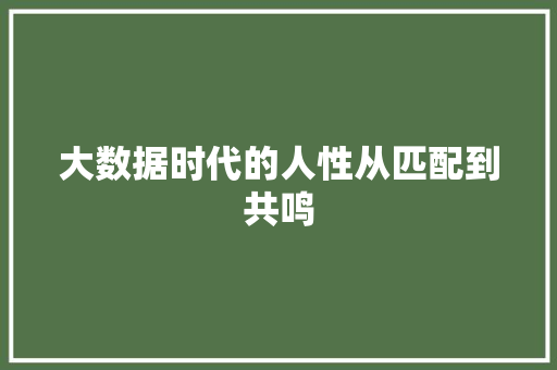 大数据时代的人性从匹配到共鸣