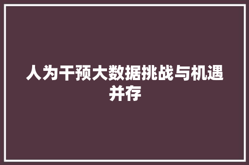 人为干预大数据挑战与机遇并存