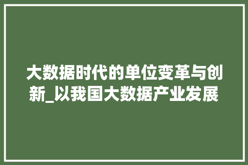 大数据时代的单位变革与创新_以我国大数据产业发展为例
