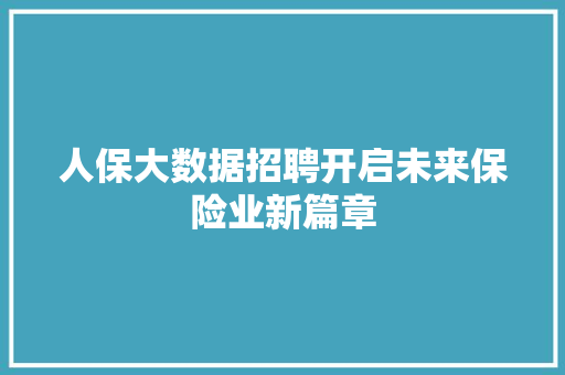 人保大数据招聘开启未来保险业新篇章