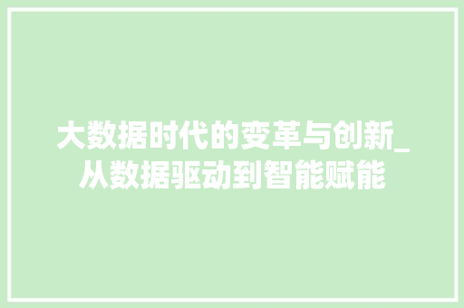 大数据时代的变革与创新_从数据驱动到智能赋能  第1张