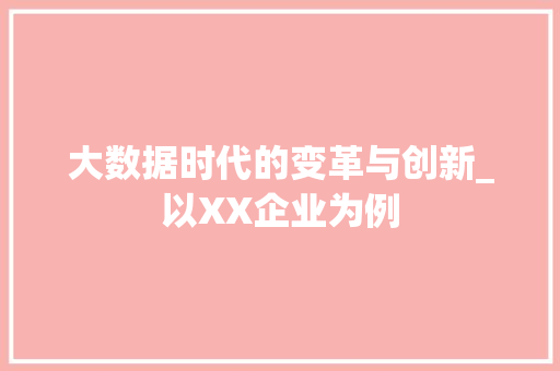 大数据时代的变革与创新_以XX企业为例  第1张