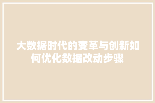大数据时代的变革与创新如何优化数据改动步骤