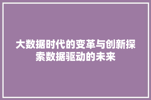 大数据时代的变革与创新探索数据驱动的未来