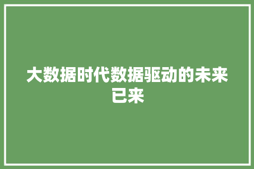 大数据时代数据驱动的未来已来  第1张