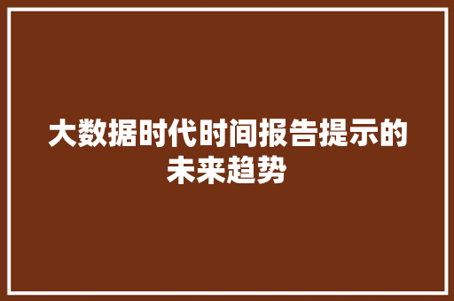 大数据时代时间报告提示的未来趋势