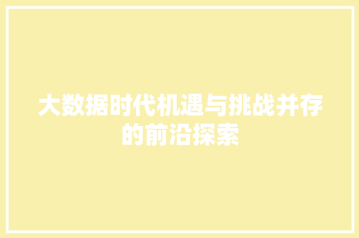 大数据时代机遇与挑战并存的前沿探索  第1张