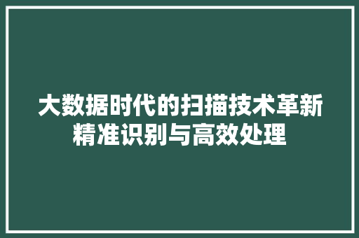 大数据时代的扫描技术革新精准识别与高效处理