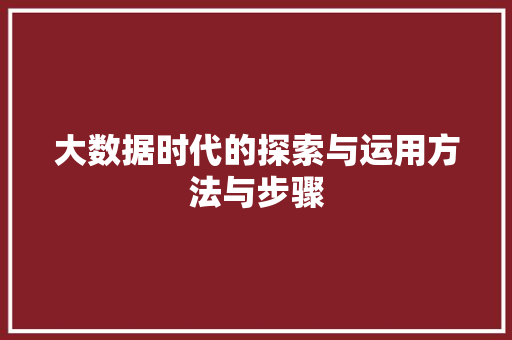 大数据时代的探索与运用方法与步骤  第1张