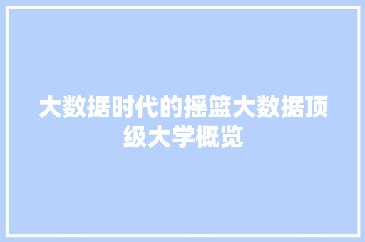 大数据时代的摇篮大数据顶级大学概览