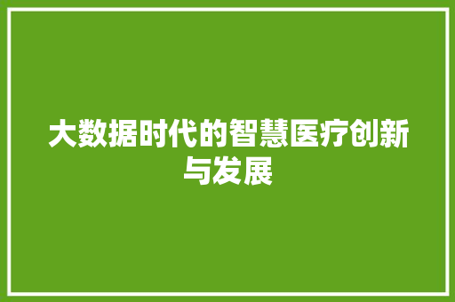 大数据时代的智慧医疗创新与发展