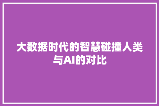 大数据时代的智慧碰撞人类与AI的对比