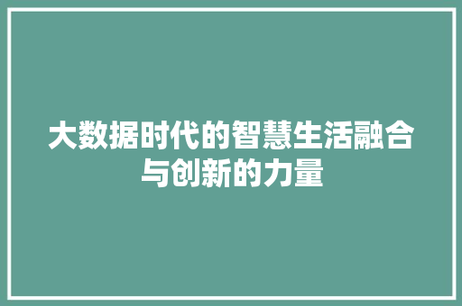 大数据时代的智慧生活融合与创新的力量  第1张