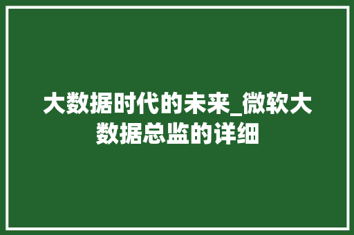 大数据时代的未来_微软大数据总监的详细  第1张