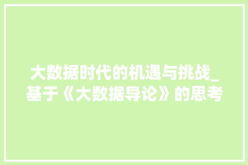 大数据时代的机遇与挑战_基于《大数据导论》的思考