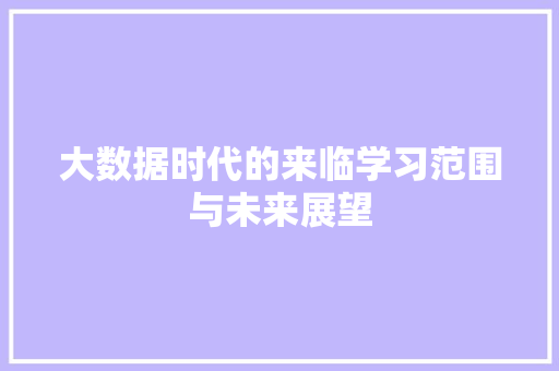 大数据时代的来临学习范围与未来展望