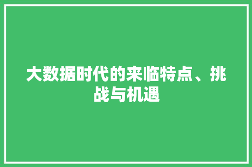 大数据时代的来临特点、挑战与机遇  第1张