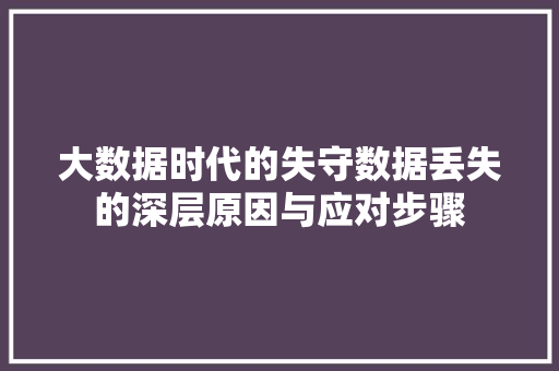 大数据时代的失守数据丢失的深层原因与应对步骤