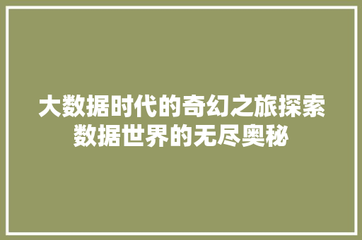 大数据时代的奇幻之旅探索数据世界的无尽奥秘