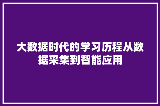 大数据时代的学习历程从数据采集到智能应用  第1张