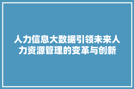 人力信息大数据引领未来人力资源管理的变革与创新