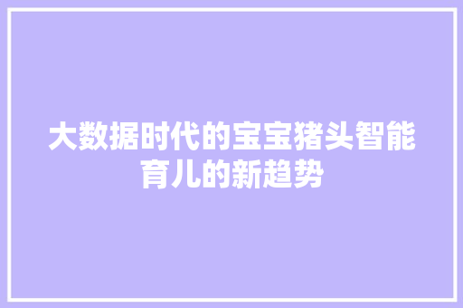 大数据时代的宝宝猪头智能育儿的新趋势