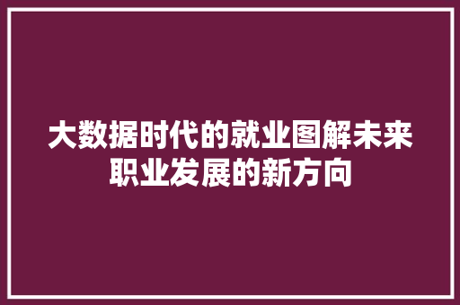 大数据时代的就业图解未来职业发展的新方向  第1张