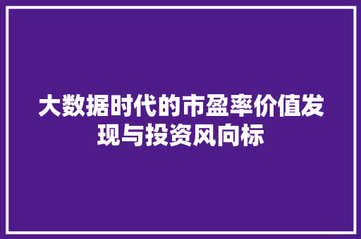 大数据时代的市盈率价值发现与投资风向标