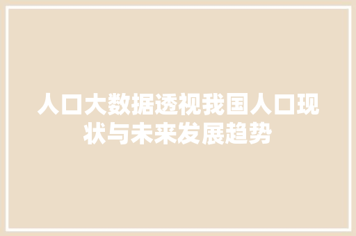 人口大数据透视我国人口现状与未来发展趋势  第1张