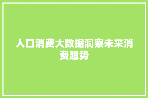 人口消费大数据洞察未来消费趋势