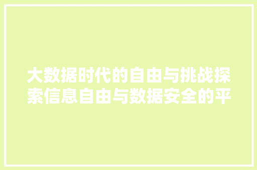 大数据时代的自由与挑战探索信息自由与数据安全的平衡之路