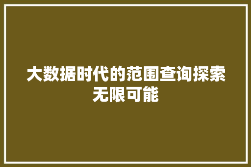 大数据时代的范围查询探索无限可能  第1张