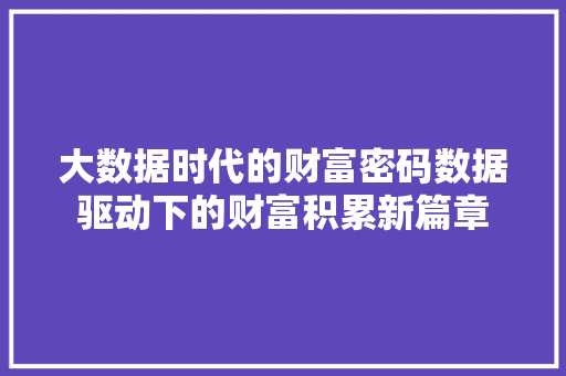 大数据时代的财富密码数据驱动下的财富积累新篇章  第1张