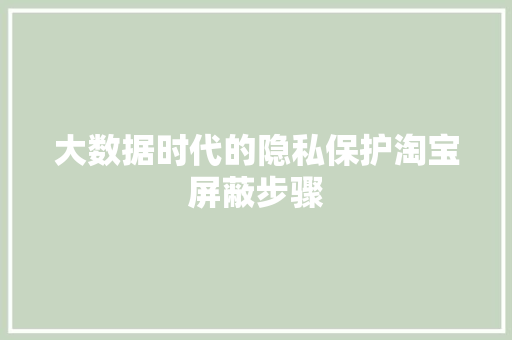 大数据时代的隐私保护淘宝屏蔽步骤  第1张