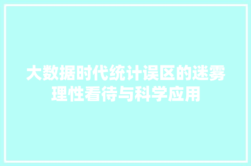 大数据时代统计误区的迷雾理性看待与科学应用