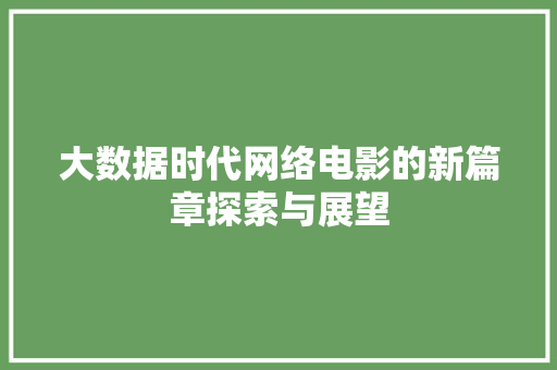 大数据时代网络电影的新篇章探索与展望