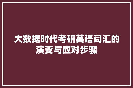 大数据时代考研英语词汇的演变与应对步骤