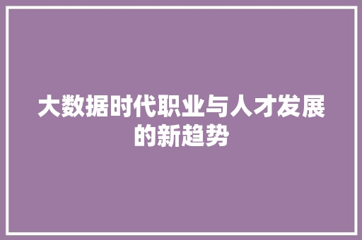 大数据时代职业与人才发展的新趋势
