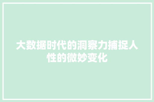 大数据时代的洞察力捕捉人性的微妙变化  第1张