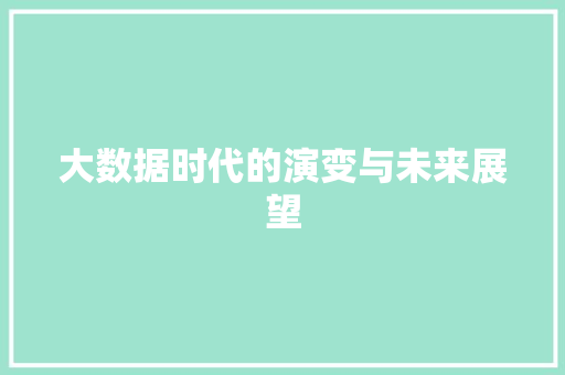 大数据时代的演变与未来展望  第1张