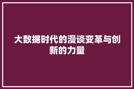 大数据时代的漫谈变革与创新的力量  第1张